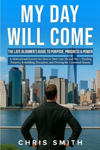My Day Will Come: The Late Bloomer's Guide to Purpose, Progress & Power