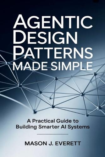 Agentic Design Patterns Made Simple: A Practical Guide to Building Smarter AI Systems