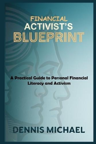 Financial Activist's Blueprint: A Practical Guide to Personal Financial Literacy and Activism