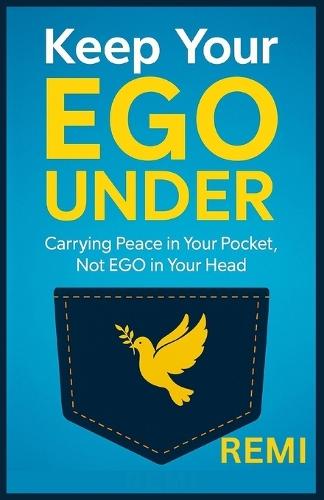 Keep Your EGO UNDER: Carrying Peace in Your Pocket, Not Ego in Your Head