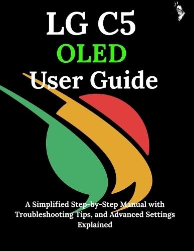LG C5 OLED User Guide: A Simplified Step-by-Step Manual with Troubleshooting Tips, and Advanced Settings Explained