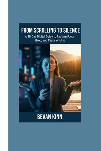 From Scrolling to Silence: A 30-Day Digital Detox to Reclaim Focus, Sleep, and Peace of Mind