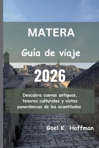 MATERA Guía de viaje 2026: Descubra cuevas antiguas, tesoros culturales y vistas panorámicas de los acantilados