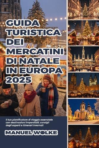 Guida turistica dei Mercatini di Natale in Europa 2025: Il tuo pianificatore di viaggio essenziale con destinazioni imperdibili, consigli degli esperti e itinerari invernali