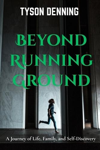 Beyond Running Ground: A Journey of Life, Family, and Self-Discovery