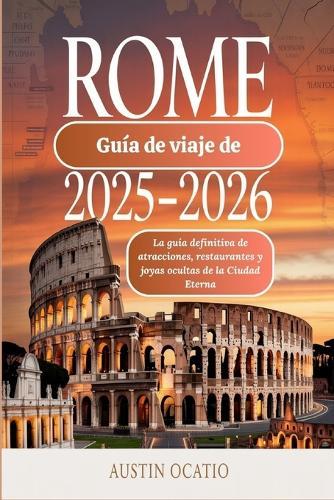Guía de viaje de Roma 2025-2026: La guía definitiva de atracciones, restaurantes y joyas ocultas de la Ciudad Eterna