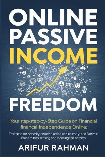 Online Passive Income Freedom: Your Step-by-Step Guide to Financial Independence Online