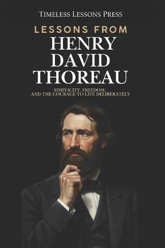Lessons from Henry David Thoreau: Simplicity, Freedom, and the Courage to Live Deliberately