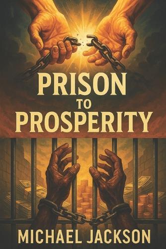 Prison to Prosperity: 10 Blueprints to Build Wealth and Freedom