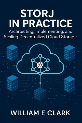 Storj in Practice: Architecting, Implementing, and Scaling Decentralized Cloud Storage