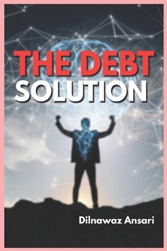 The Debt Solution: Simple Strategies to Eliminate Debt, Regain Control, and Achieve Financial Freedom