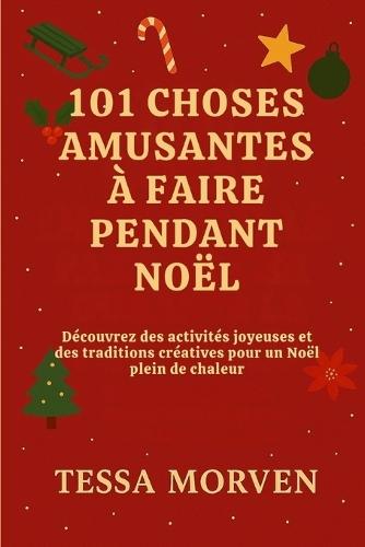 101 Choses Amusantes À Faire Pendant Noël: Découvrez des activités joyeuses et des traditions créatives pour un Noël plein de chaleur