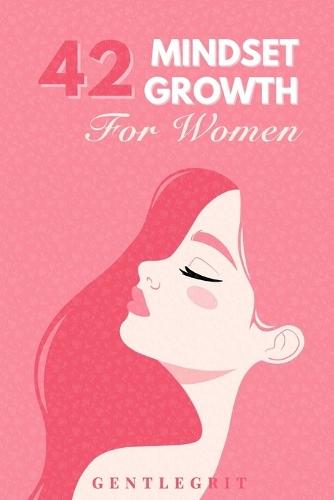 42 Mindset Growth Women: Daily Lessons to Strengthen Self-Belief, Emotional Balance, and Personal Growth