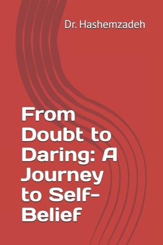 From Doubt to Daring: A Journey to Self-Belief