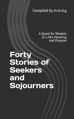 Forty Stories of Seekers and Sojourners: A Quest for Wisdom on Life's Meaning and Purpose
