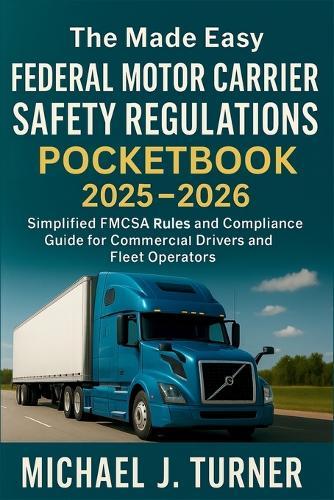 The Made Easy Federal Motor Carrier Safety Regulations Pocketbook 2025 - 2026: Simplified FMCSA Rules and Compliance Guide for Commercial Drivers and Fleet Operators