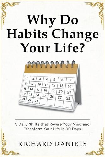 Why Do Habits Change Your Life?: 5 Daily Shifts That Rewire Your Mind and Transform Your Life in 90 Days