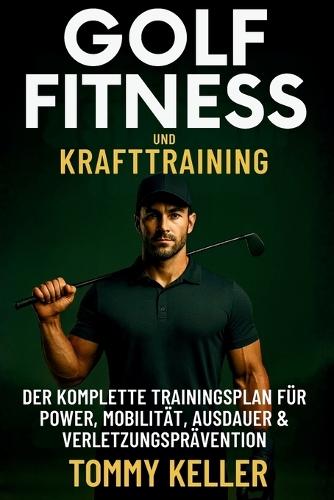 Golf Fitness- & Krafttraining: Der komplette Trainingsplan für Power, Mobilität, Ausdauer & Verletzungsprävention