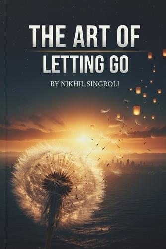 The Art of Letting Go: A Mindfulness Guide to Stop Overthinking and Negative Thoughts - Find Emotional Freedom from Anxiety Through Calm and Self-Awareness