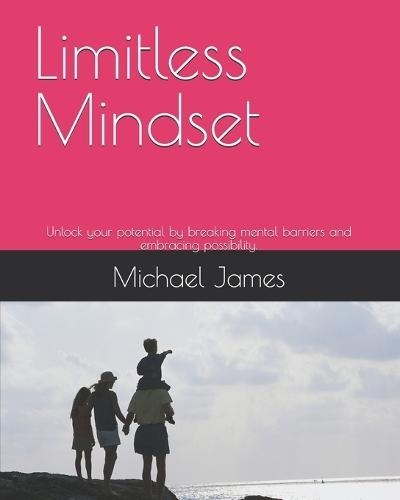 Limitless Mindset: Unlock your potential by breaking mental barriers and embracing possibility.