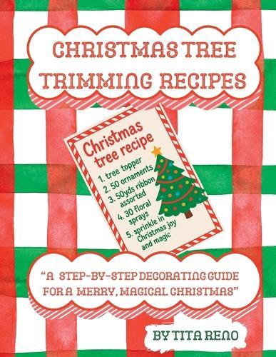 ""Christmas Tree Trimming Recipes"": ""A Step-by-Step Decorating Guide for a Merry, Magical Christmas""