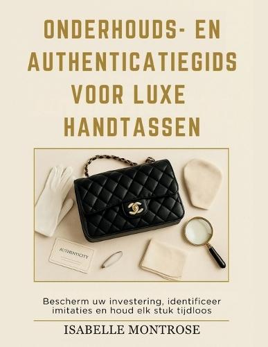 Onderhouds- en Authenticatiegids voor Luxe Handtassen: Bescherm uw Investering, Identificeer Imitaties en Houd elk stuk Tijdloos