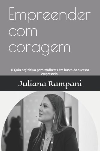 Empreender com coragem: O Guia definitivo para mulheres em busca do sucesso empresarial