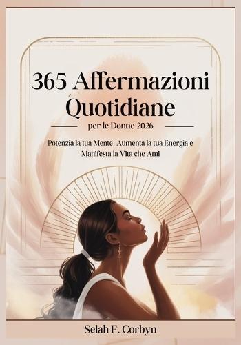 365 Affermazioni Quotidiane per le Donne 2026: Potenzia la tua Mente, Aumenta la tua Energia e Manifesta la Vita che Ami