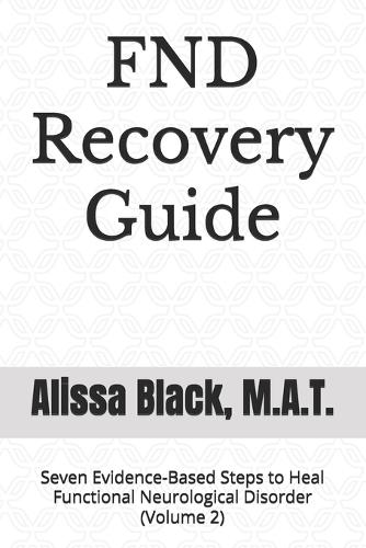 FND Recovery Guide: Seven Evidence-Based Steps to Heal Functional Neurological Disorder (Volume 2)