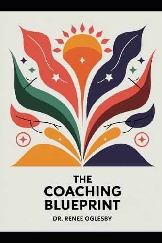 The Coaching Blueprint: Building Your Life and Spiritual Coaching Business from A to Z: Transform Your Passion for Helping Others into a Thriving Coaching Career