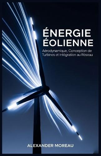 Énergie Éolienne: Aérodynamique, Conception de Turbines et Intégration au Réseau