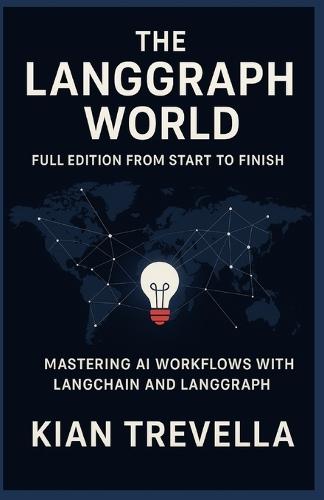 The LangGraph World: Full Edition from Start to Finish: Mastering AI Workflows with LangChain and LangGraph - Build, Automate, and Deploy Intelligent Systems from Concept to Production