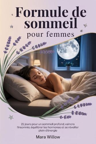 Formule de sommeil pour femmes: 21 jours pour un sommeil profond, vaincre l'insomnie, équilibrer les hormones et se réveiller plein d'énergie