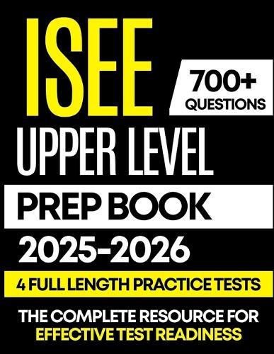 ISEE Upper Level Prep Book 2025-2026: 4 Full-Length Practice Tests with Detailed Answer Explanations, Proven Strategies, and Complete Content Review for All Sections