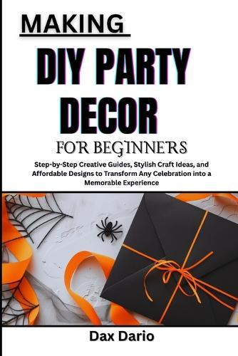 Making DIY Party Decor for Beginners: Step-by-Step Creative Guides, Stylish Craft Ideas, and Affordable Designs to Transform Any Celebration into a Memorable Experience