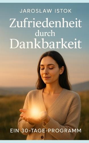 Zufriedenheit durch Dankbarkeit: Ein 30-Tage-Programm
