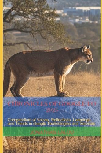Chronicles of Google I/O 2025: Compendium of Voices, Reflections, Learnings, and Trends in Google Technologies and Services