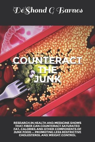 Counteract the Junk: Research in Health and Medicine Shows That Fiber Can Counteract Saturated Fat, Calories & Other Components of Junk Food - Promoting Less Restrictive Cholesterol and Weight Control