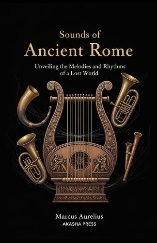 Sounds of Ancient Rome: A Guide to Roman Music and its Cultural Context: Unveiling the Melodies and Rhythms of a Lost World