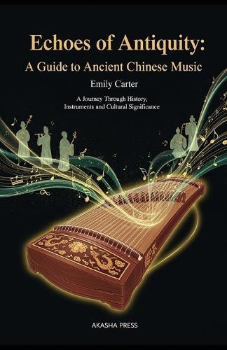 Echoes of Antiquity: A Guide to Ancient Chinese Music: A Journey Through History, Instruments, and Cultural Significance