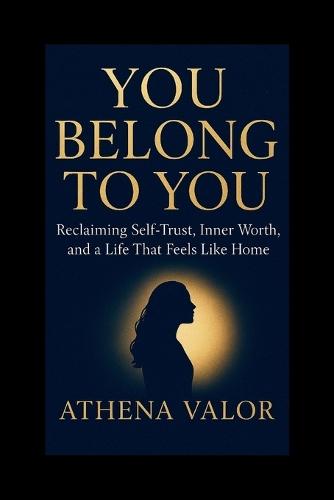 You Belong to You: Reclaiming Self-Trust, Inner Worth, and a Life That Feels Like Home