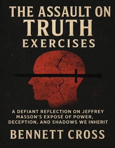 The Assault on Truth Exercises: A Defiant Reflection on Jeffrey Masson's Exposé of Power, Deception, and Shadows We Inherit