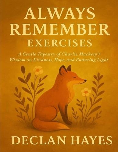 Always Remember Exercises: A Gentle Tapestry of Charlie Mackesy's Wisdom on Kindness, Hope, and Enduring Light