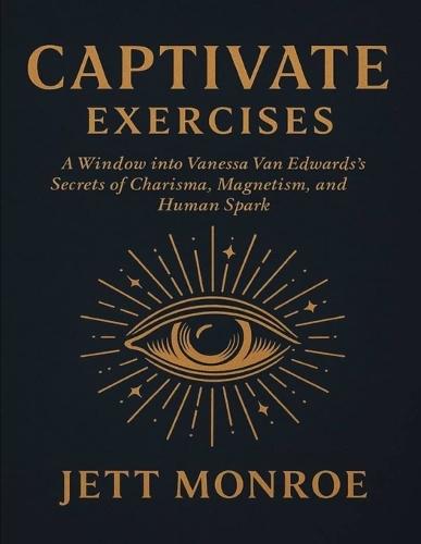 Captivate Exercises: A Window into Vanessa Van Edwards's Secrets of Charisma, Magnetism, and Human Spark