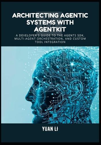 Architecting Agentic Systems with AgentKit: A Developer's Guide to the Agents SDK, Multi-Agent Orchestration, and Custom Tool Integration