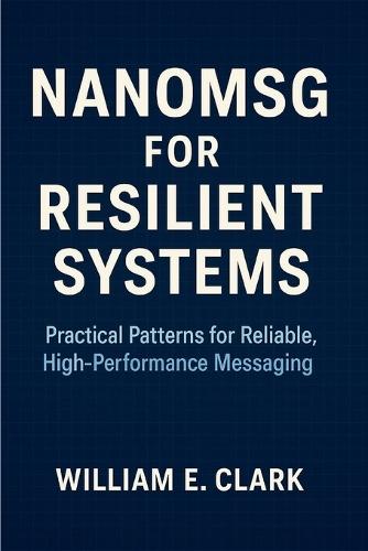 Nanomsg for Resilient Systems: Practical Patterns for Reliable, High-Performance Messaging