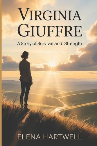 Virginia Giuffre A Story of Survival and Strength: How one woman turned pain into purpose and inspired millions