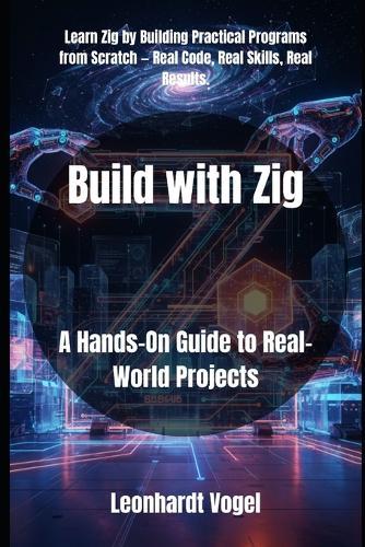 Build with Zig: A Hands-On Guide to Real-World Projects