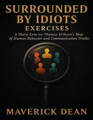 Surrounded by Idiots Exercises: A Sharp Lens on Thomas Erikson's Map of Human Behavior and Communication Truths