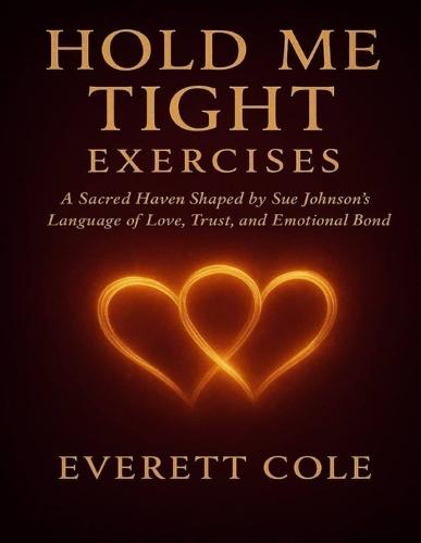 Hold Me Tight Exercises: A Sacred Haven Shaped by Sue Johnson's Language of Love, Trust, and Emotional Bond